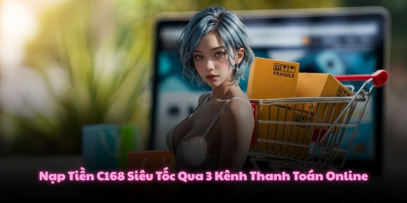 Nạp Tiền C168 Siêu Tốc Qua 3 Kênh Thanh Toán Online 1 Nạp Tiền C168 Siêu Tốc Qua 3 Kênh Thanh Toán Online