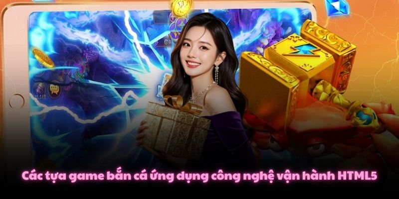 Các Game Bắn cá H5 Thú Vị Không Cần Tải Bạn Nên Biết 2 Các tựa game bắn cá ứng dụng công nghệ vận hành HTML5