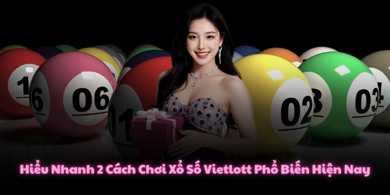 Hiểu Nhanh 2 Cách Chơi Xổ Số Vietlott Phổ Biến Hiện Nay 1 Hiểu Nhanh 2 Cách Chơi Xổ Số Vietlott Phổ Biến Hiện Nay