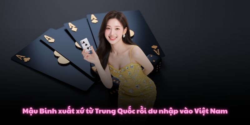 Cách Chơi Mậu Binh Tân Thủ Nên Ghi Nhớ Trước Khi Vào Bàn 2 Mậu Binh xuất xứ từ Trung Quốc rồi du nhập vào Việt Nam