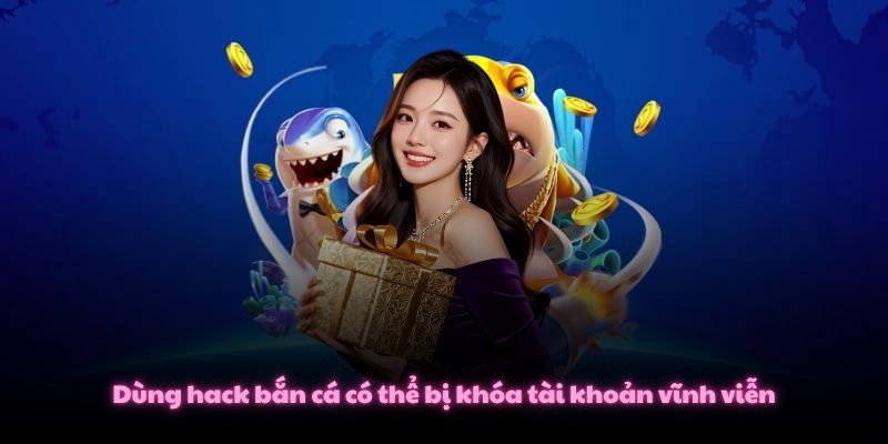 Tool Hack Bắn Cá Chính Xác Không? Các Loại Được Dùng Nhiều 4 Dùng hack bắn cá có thể bị khóa tài khoản vĩnh viễn