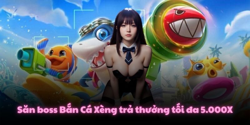 Mẹo Chơi Bắn Cá Xèng Khuấy Động Đại Dương Săn Thưởng 5.000X 3 Săn boss Bắn Cá Xèng trả thưởng tối đa 5.000X