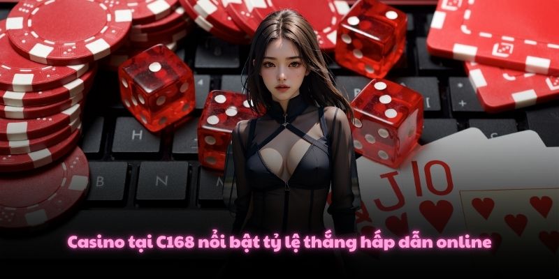 Casino C168 – Sòng Bạc Đẳng Cấp 5 Sao Cùng Dealer Hot Girl 2 Casino tại C168 nổi bật tỷ lệ thắng hấp dẫn online