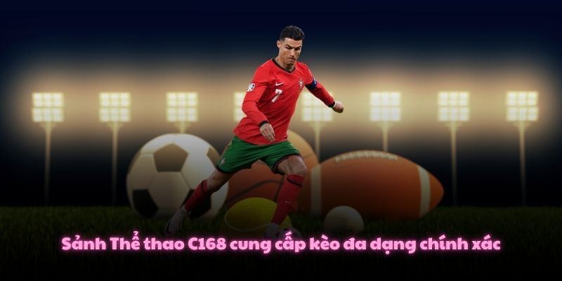 Thể Thao C168 – Hành Trình Bùng Nổ Đỉnh Cao Cá Cược 2025 1 Sảnh Thể thao C168 cung cấp kèo đa dạng chính xác