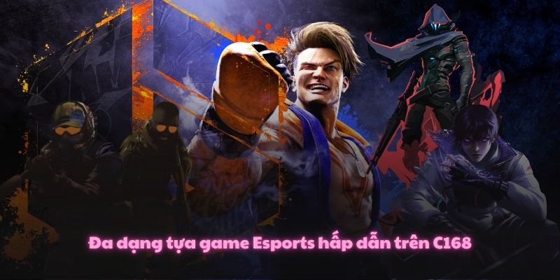 Esports C168 – Nền Tảng Cá Cược Điện Tử Đỉnh Cao 2 Đa dạng tựa game Esports hấp dẫn trên C168